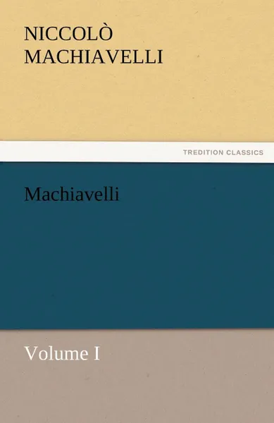 Обложка книги Machiavelli, Volume I, Niccolo Machiavelli