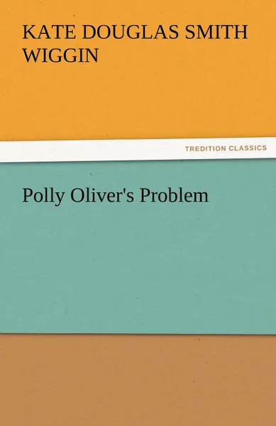 Обложка книги Polly Oliver.s Problem, Kate Douglas Smith Wiggin