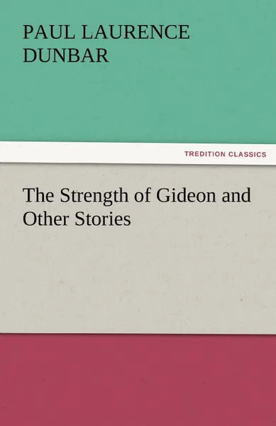 Обложка книги The Strength of Gideon and Other Stories, Paul Laurence Dunbar