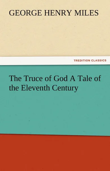 Обложка книги The Truce of God a Tale of the Eleventh Century, George Henry Miles