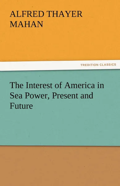 Обложка книги The Interest of America in Sea Power, Present and Future, A. T. Mahan