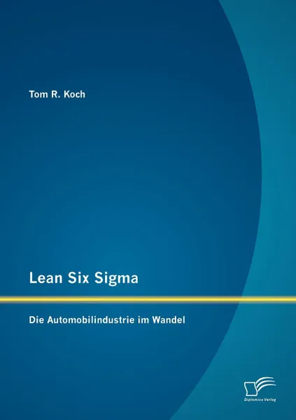 Обложка книги Lean Six Sigma. Die Automobilindustrie im Wandel, Tom R. Koch