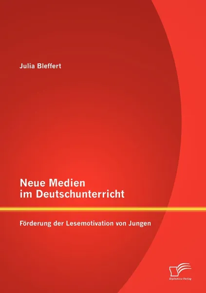 Обложка книги Neue Medien im Deutschunterricht. Forderung der Lesemotivation von Jungen, Julia Bleffert