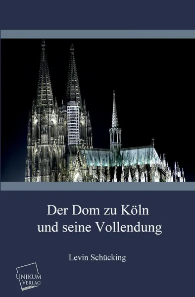 Обложка книги Der Dom Zu Koln Und Seine Vollendung, Levin Schucking