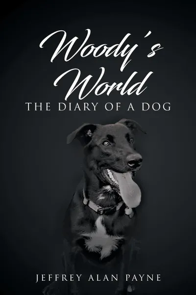 Обложка книги Woody.s World. The Diary of a Dog, Jeffrey Alan Payne