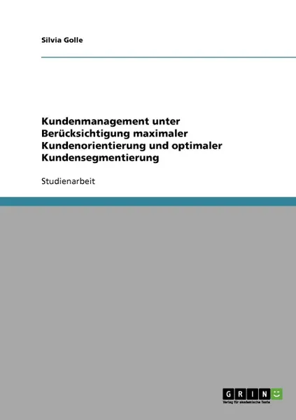 Обложка книги Kundenmanagement. Maximale Kundenorientierung Und Optimale Kundensegmentierung., Silvia Golle