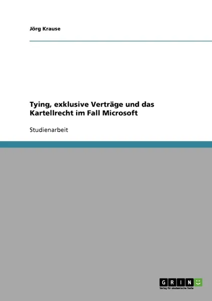 Обложка книги Tying, exklusive Vertrage und das Kartellrecht im Fall Microsoft, Jörg Krause