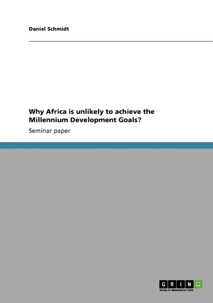 Обложка книги Why Africa is unlikely to achieve the Millennium Development Goals., Daniel Schmidt