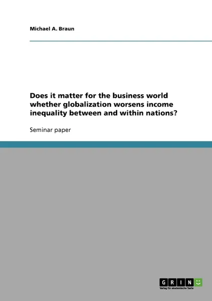 Обложка книги Does it matter for the business world whether globalization worsens income inequality between and within nations., Michael A. Braun