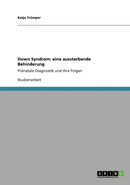 Обложка книги Down Syndrom. eine aussterbende Behinderung, Katja Trümper