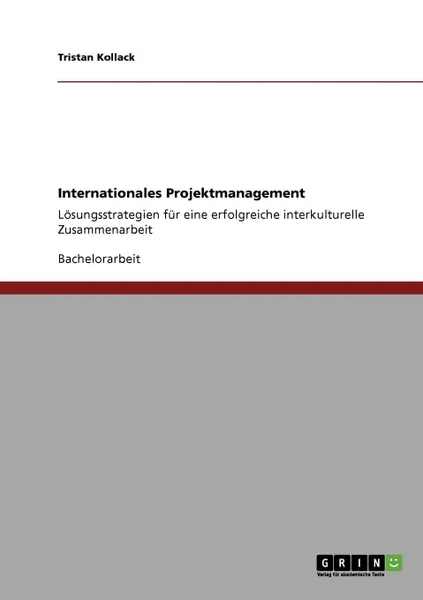 Обложка книги Internationales Projektmanagement. Losungsstrategien Fur Eine Erfolgreiche Interkulturelle Zusammenarbeit, Tristan Kollack