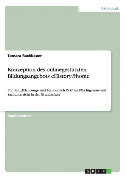 Обложка книги Konzeption des onlinegestutzten Bildungsangebots eHistory.home, Tamara Rachbauer