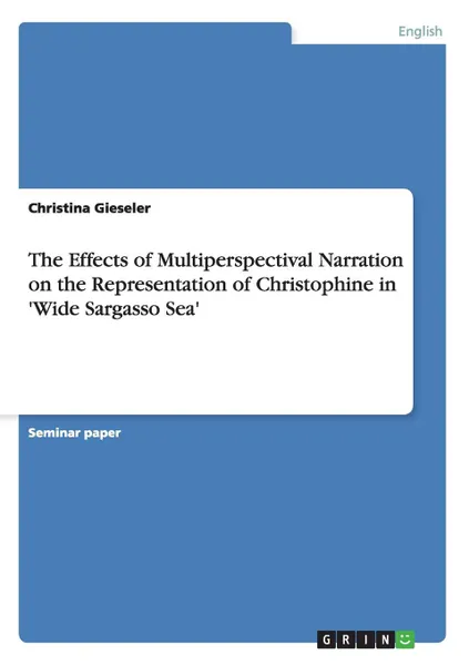 Обложка книги The Effects of Multiperspectival Narration on the Representation of Christophine in .Wide Sargasso Sea., Christina Gieseler