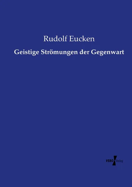 Обложка книги Geistige Stromungen der Gegenwart, Rudolf Eucken