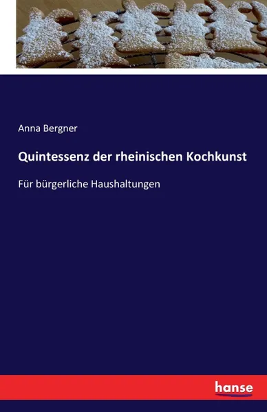 Обложка книги Quintessenz der rheinischen Kochkunst, Anna Bergner