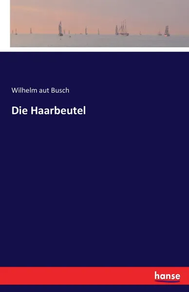 Обложка книги Die Haarbeutel, Wilhelm aut Busch