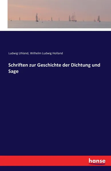 Обложка книги Schriften zur Geschichte der Dichtung und Sage, Wilhelm Ludwig Holland