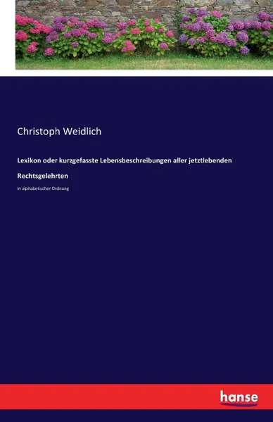 Обложка книги Lexikon oder kurzgefasste Lebensbeschreibungen aller jetztlebenden Rechtsgelehrten, Christoph Weidlich