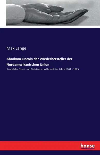 Обложка книги Abraham Lincoln der Wiederhersteller der Nordamerikanischen Union, Max Lange