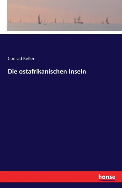 Обложка книги Die ostafrikanischen Inseln, Conrad Keller