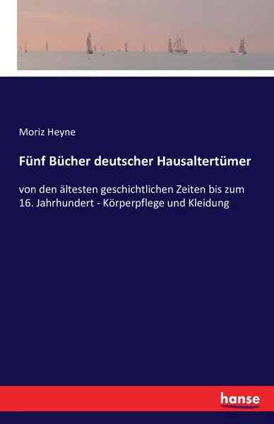 Обложка книги Funf Bucher deutscher Hausaltertumer, Moriz Heyne