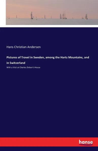 Обложка книги Pictures of Travel in Sweden, among the Hartz Mountains, and in Switzerland, Hans Christian Andersen