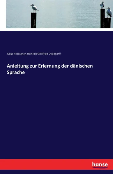 Обложка книги Anleitung zur Erlernung der danischen Sprache, Heinrich Gottfried Ollendorff, Julius Heckscher