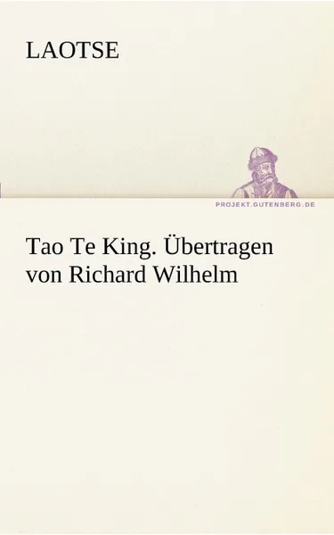 Обложка книги Tao Te King. Ubertragen Von Richard Wilhelm, Laotse