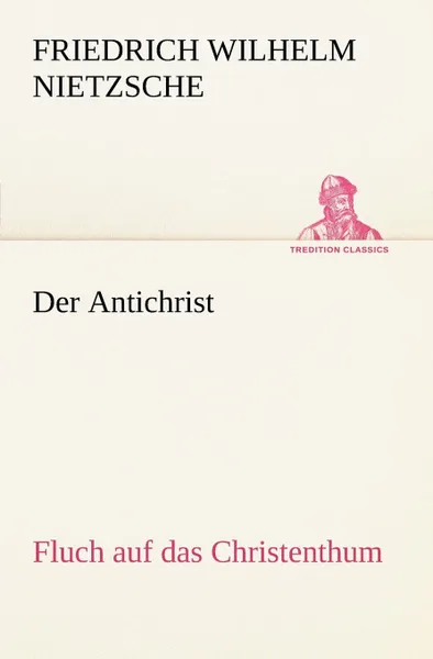 Обложка книги Der Antichrist, Daniel Paul Nietzsche, Friedrich Wilhelm Nietzsche