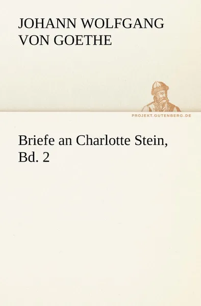 Обложка книги Briefe an Charlotte Stein, Bd. 2, Johann Wolfgang von Goethe, Johann Wolfgang Von Goethe