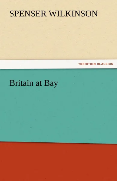 Обложка книги Britain at Bay, Spenser Wilkinson