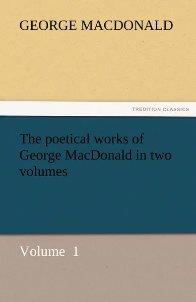 Обложка книги The Poetical Works of George MacDonald in Two Volumes, MacDonald George