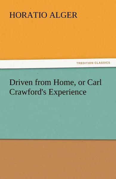 Обложка книги Driven from Home, or Carl Crawford.s Experience, Horatio Jr. Alger