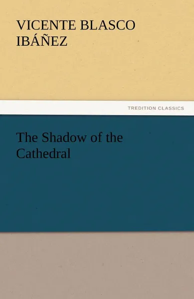 Обложка книги The Shadow of the Cathedral, Vicente Blasco Ibáñez