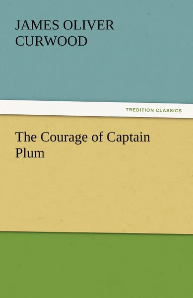 Обложка книги The Courage of Captain Plum, James Oliver Curwood