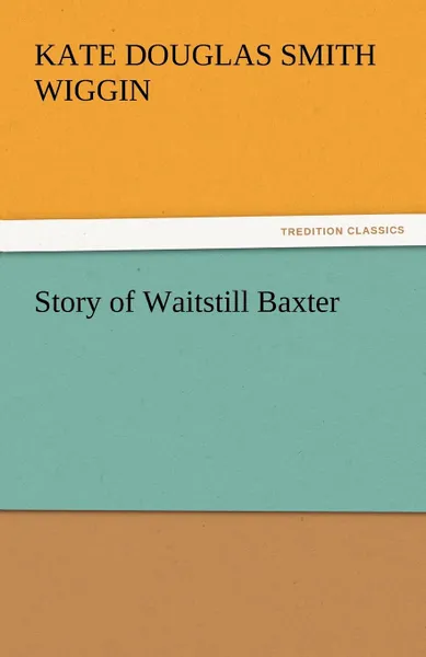 Обложка книги Story of Waitstill Baxter, Kate Douglas Smith Wiggin