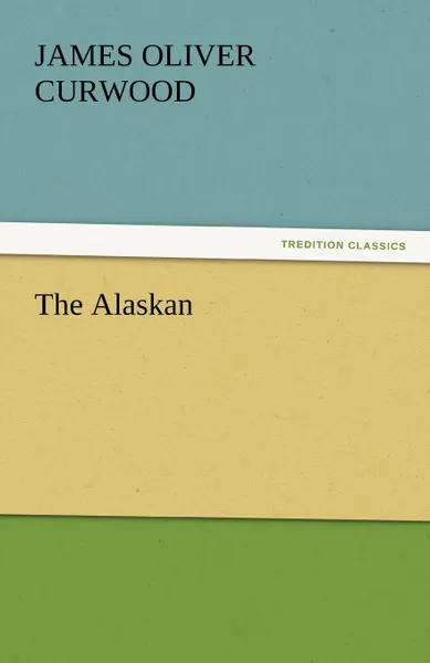 Обложка книги The Alaskan, James Oliver Curwood