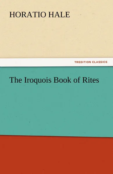 Обложка книги The Iroquois Book of Rites, Horatio Hale