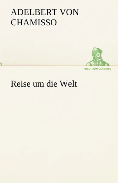 Обложка книги Reise Um Die Welt, Adelbert Von Chamisso