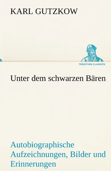 Обложка книги Unter Dem Schwarzen Baren, Karl Gutzkow