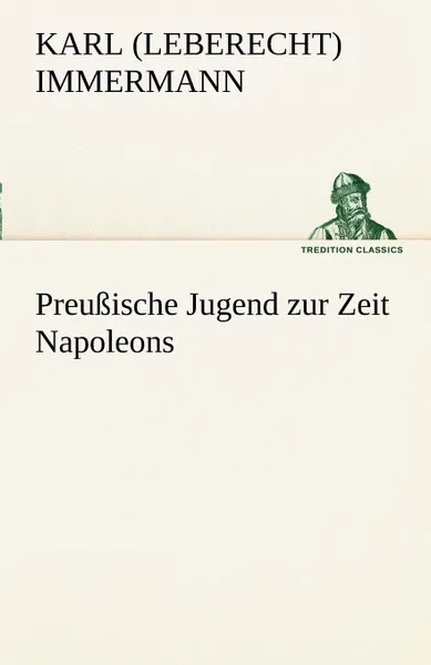 Обложка книги Preussische Jugend Zur Zeit Napoleons, Karl (Leberecht) Immermann