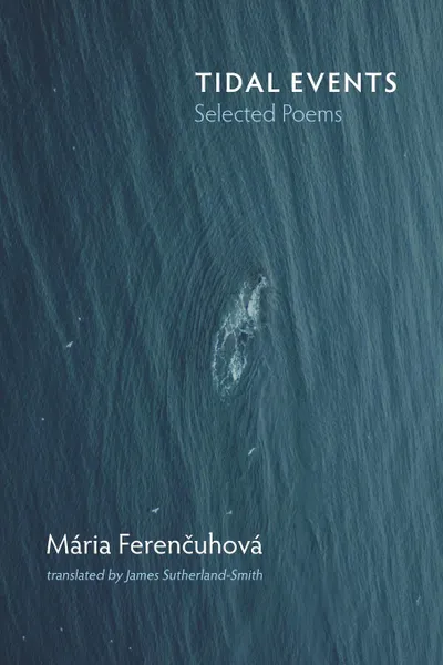 Обложка книги Tidal Events. Selected Poems, Maria Ferencuhova, James Sutherland-Smith