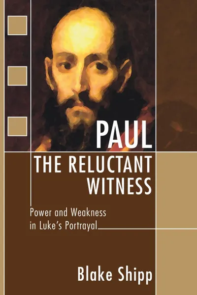 Обложка книги Paul the Reluctant Witness. Power and Weakness in Luke.s Portrayal, Blake Shipp