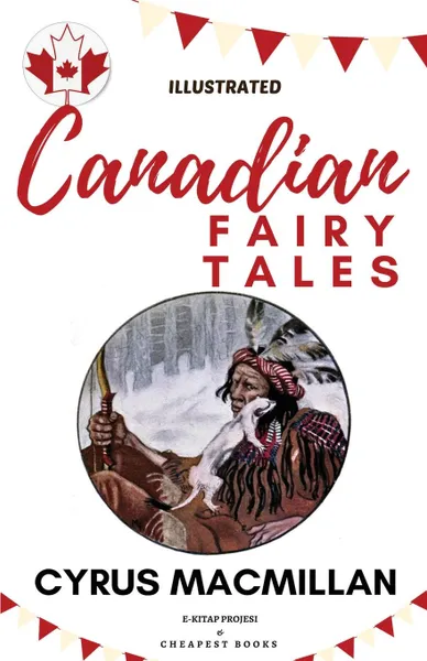 Обложка книги Canadian Fairy Tales. .Illustrated Edition., Cyrus Macmillan