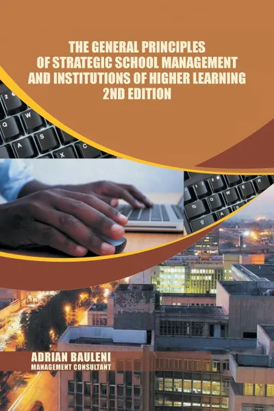 Обложка книги The General Principles of Strategic School Management and Institutions of Higher Learning  2nd Edition, Adrian Bauleni