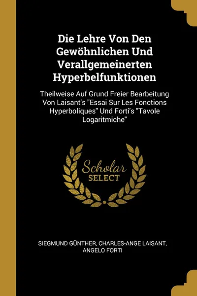 Обложка книги Die Lehre Von Den Gewohnlichen Und Verallgemeinerten Hyperbelfunktionen. Theilweise Auf Grund Freier Bearbeitung Von Laisant.s 