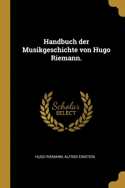 Обложка книги Handbuch der Musikgeschichte von Hugo Riemann., Hugo Riemann, Alfred Einstein