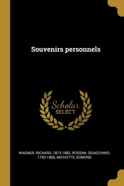 Обложка книги Souvenirs personnels, Wagner Richard 1813-1883, Rossini Gioacchino 1792-1868, Michotte Edmond