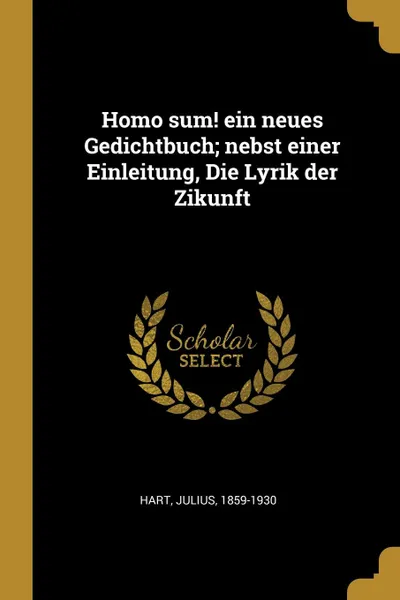 Обложка книги Homo sum. ein neues Gedichtbuch; nebst einer Einleitung, Die Lyrik der Zikunft, Julius Hart