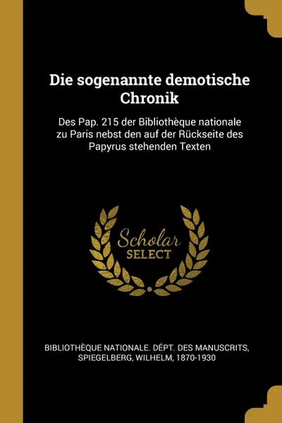 Обложка книги Die sogenannte demotische Chronik. Des Pap. 215 der Bibliotheque nationale zu Paris nebst den auf der Ruckseite des Papyrus stehenden Texten, Wilhelm Spiegelberg